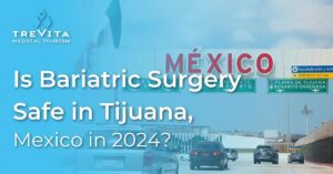 considering bariatric surgery in Tijuana, Mexico.